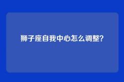 狮子座自我中心怎么调整？