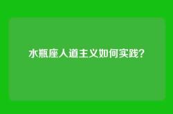水瓶座人道主义如何实践？