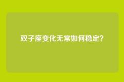 双子座变化无常如何稳定？