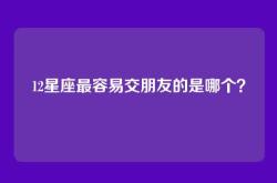 12星座最容易交朋友的是哪个？