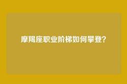 摩羯座职业阶梯如何攀登？