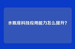 水瓶座科技应用能力怎么提升？