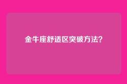 金牛座舒适区突破方法？