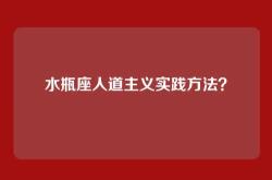 水瓶座人道主义实践方法？