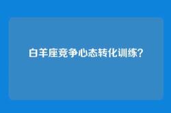 白羊座竞争心态转化训练？