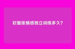 巨蟹座情感独立训练多久？