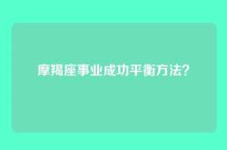 摩羯座事业成功平衡方法？