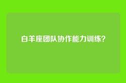 白羊座团队协作能力训练？