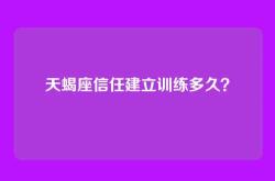 天蝎座信任建立训练多久？