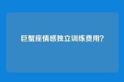 巨蟹座情感独立训练费用？