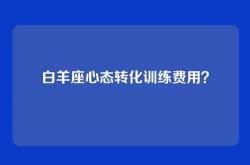 白羊座心态转化训练费用？