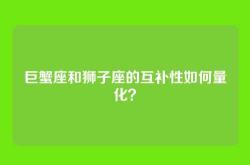 巨蟹座和狮子座的互补性如何量化？