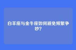 白羊座与金牛座如何避免频繁争吵？