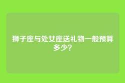 狮子座与处女座送礼物一般预算多少？