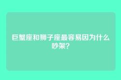 巨蟹座和狮子座最容易因为什么吵架？