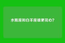 水瓶座和白羊座谁更花心？