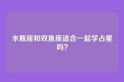 水瓶座和双鱼座适合一起学占星吗？