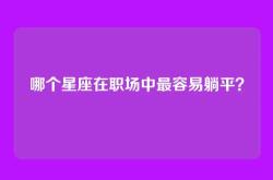 哪个星座在职场中最容易躺平？