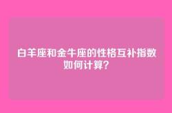 白羊座和金牛座的性格互补指数如何计算？