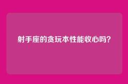 射手座的贪玩本性能收心吗？