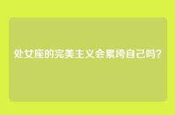 处女座的完美主义会累垮自己吗？