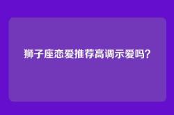 狮子座恋爱推荐高调示爱吗？