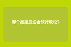 哪个星座最适合旅行放松？