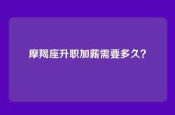 摩羯座升职加薪需要多久？