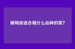 摩羯座适合喝什么品种的茶？