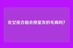 处女座合租会挑室友的毛病吗？