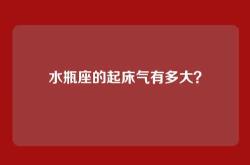水瓶座的起床气有多大？
