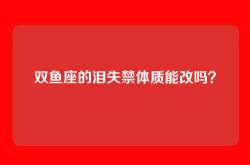 双鱼座的泪失禁体质能改吗？