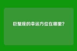 巨蟹座的幸运方位在哪里？