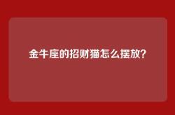 金牛座的招财猫怎么摆放？