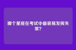 哪个星座在考试中最容易发挥失常？