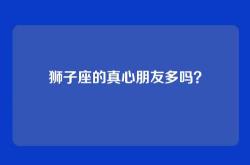狮子座的真心朋友多吗？