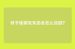 双子座朋友失恋会怎么安慰？