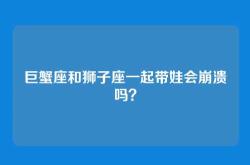 巨蟹座和狮子座一起带娃会崩溃吗？