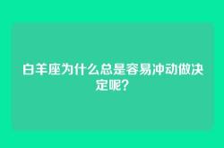 白羊座为什么总是容易冲动做决定呢？