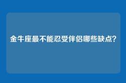 金牛座最不能忍受伴侣哪些缺点？