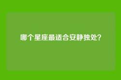 哪个星座最适合安静独处？