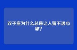 双子座为什么总是让人猜不透心思？