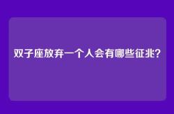 双子座放弃一个人会有哪些征兆？