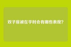 双子座被在乎时会有哪些表现？