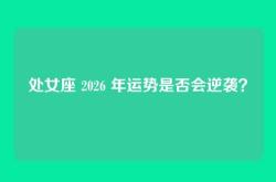 处女座 2026 年运势是否会逆袭？