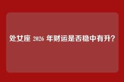 处女座 2026 年财运是否稳中有升？