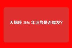 天蝎座 2026 年运势是否爆发？