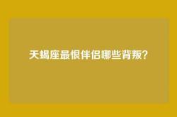 天蝎座最恨伴侣哪些背叛？