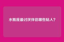 水瓶座最讨厌伴侣哪些粘人？