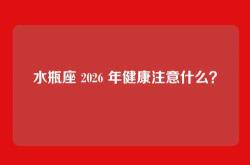 水瓶座 2026 年健康注意什么？
